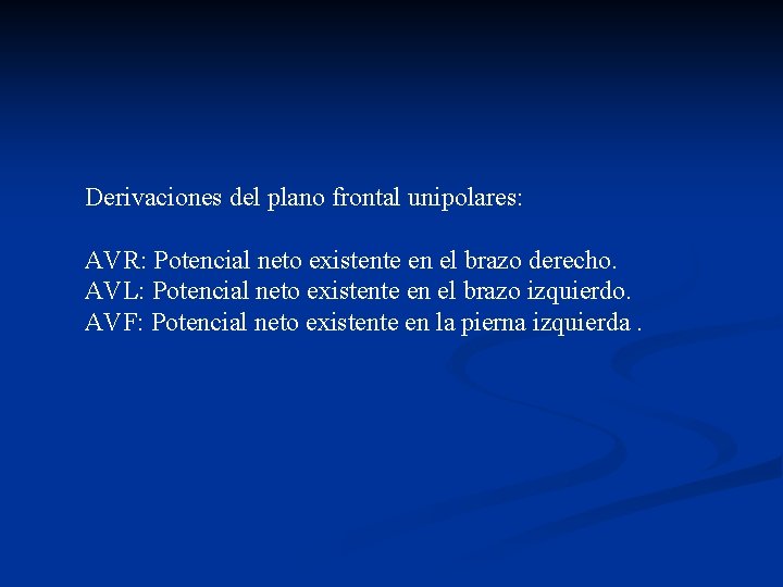 Derivaciones del plano frontal unipolares: AVR: Potencial neto existente en el brazo derecho. AVL: