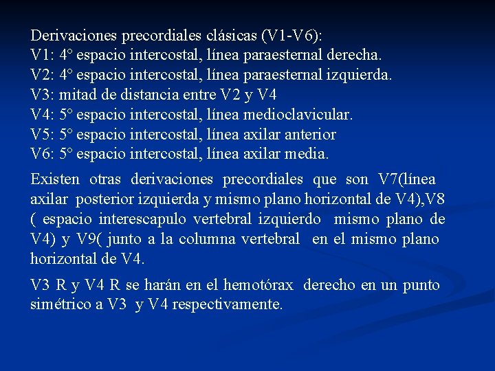 Derivaciones precordiales clásicas (V 1 -V 6): V 1: 4º espacio intercostal, línea paraesternal