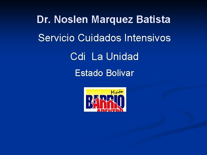 Dr. Noslen Marquez Batista Servicio Cuidados Intensivos Cdi La Unidad Estado Bolivar 