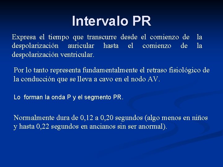 Intervalo PR Expresa el tiempo que transcurre desde el comienzo de la despolarización auricular