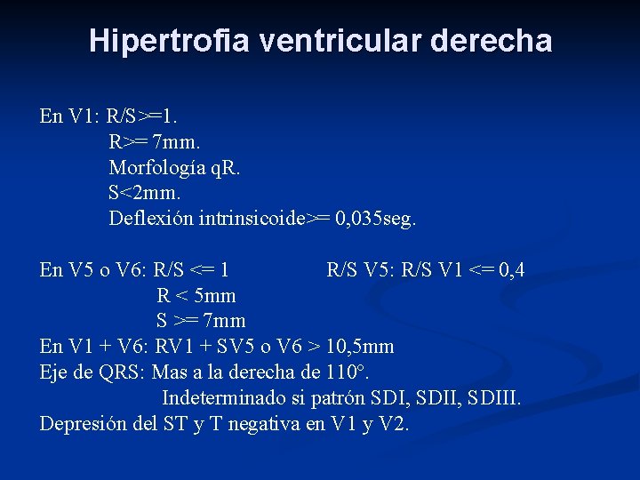 Hipertrofia ventricular derecha En V 1: R/S>=1. R>= 7 mm. Morfología q. R. S<2