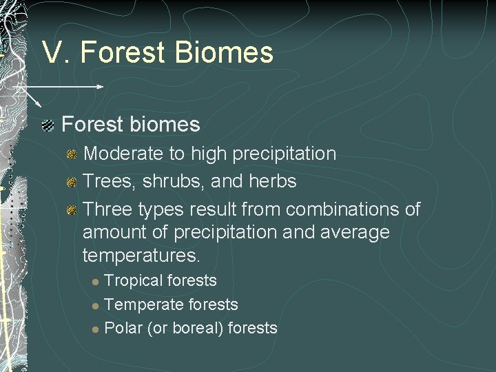 V. Forest Biomes Forest biomes Moderate to high precipitation Trees, shrubs, and herbs Three