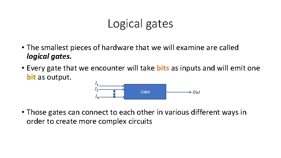 Logical gates • The smallest pieces of hardware that we will examine are called