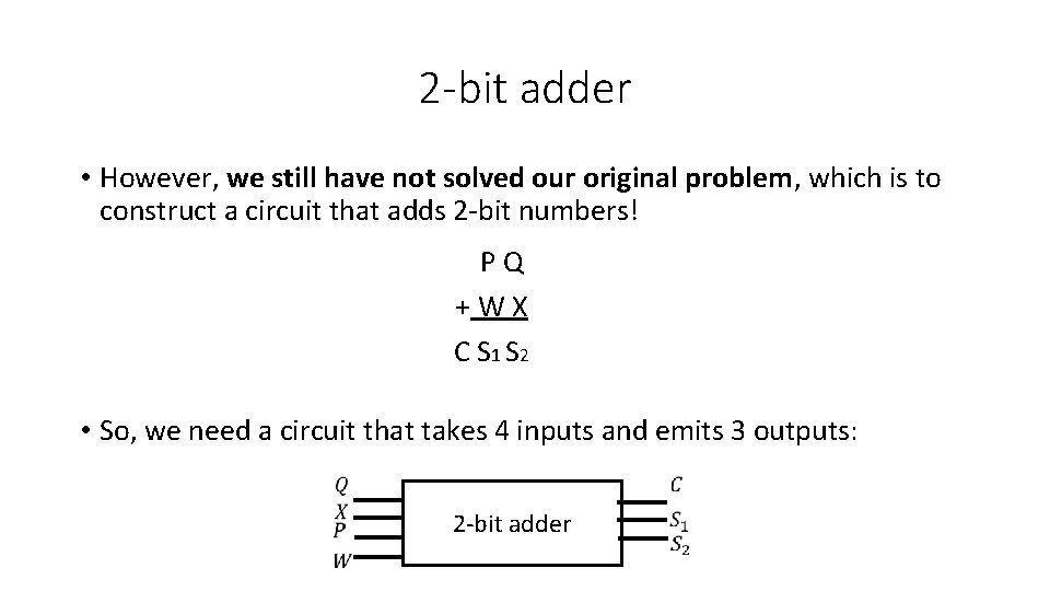 2 -bit adder • However, we still have not solved our original problem, which