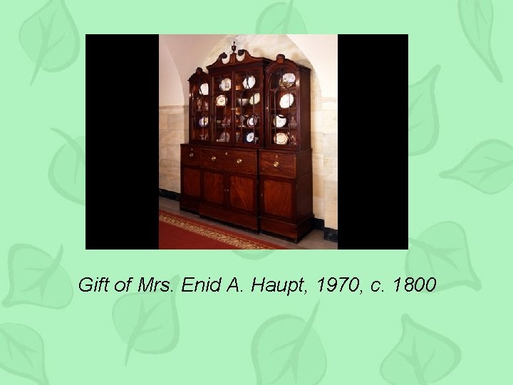 Gift of Mrs. Enid A. Haupt, 1970, c. 1800 