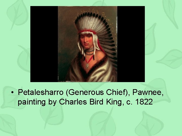  • Petalesharro (Generous Chief), Pawnee, painting by Charles Bird King, c. 1822 