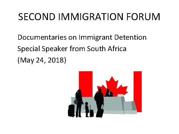 SECOND IMMIGRATION FORUM Documentaries on Immigrant Detention Special Speaker from South Africa (May 24,