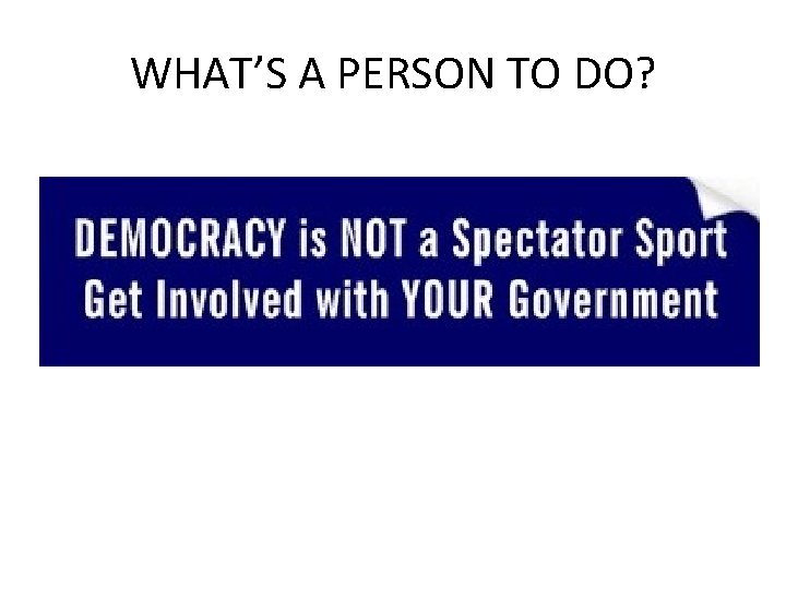 WHAT’S A PERSON TO DO? 