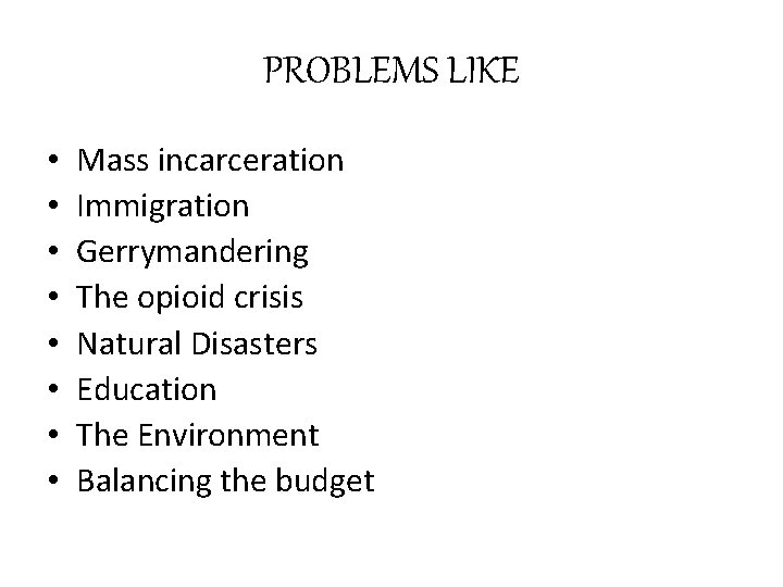 PROBLEMS LIKE • • Mass incarceration Immigration Gerrymandering The opioid crisis Natural Disasters Education