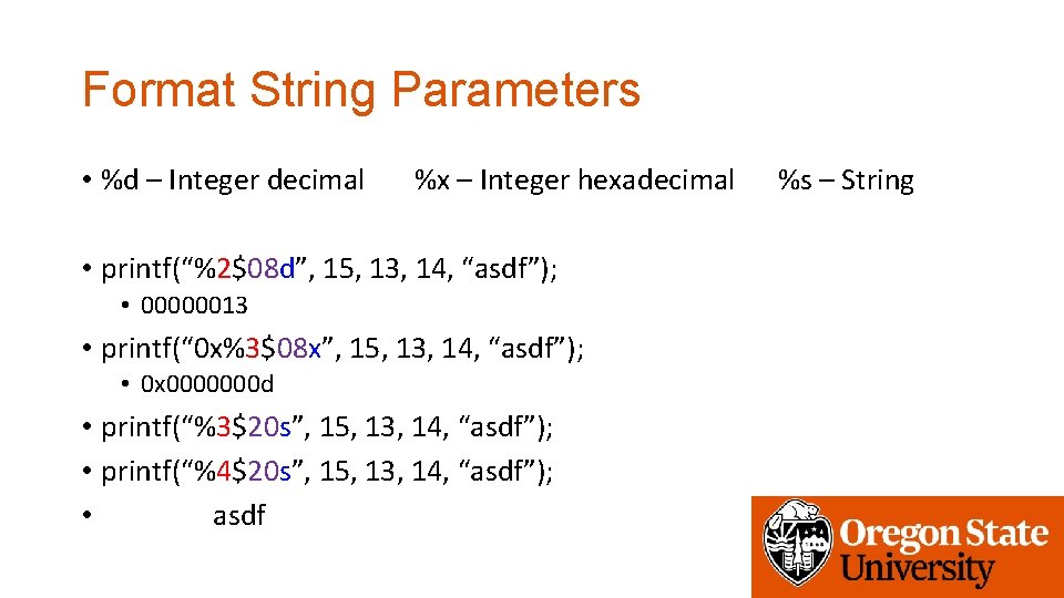 Format String Parameters • %d – Integer decimal %x – Integer hexadecimal • printf(“%2$08