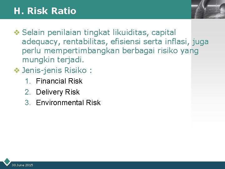 H. Risk Ratio LOGO v Selain penilaian tingkat likuiditas, capital adequacy, rentabilitas, efisiensi serta