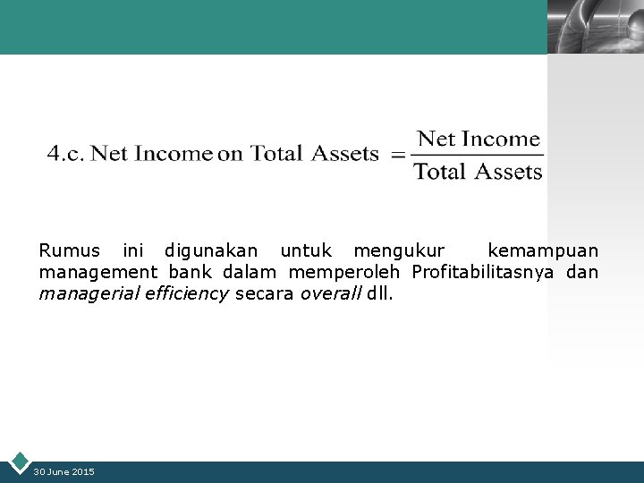 LOGO Rumus ini digunakan untuk mengukur kemampuan management bank dalam memperoleh Profitabilitasnya dan managerial