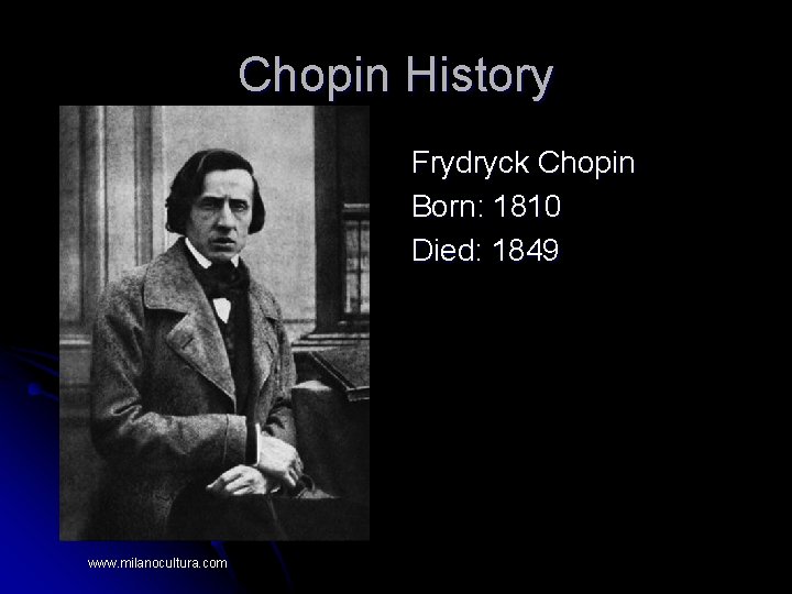 Chopin History Frydryck Chopin Born: 1810 Died: 1849 www. milanocultura. com 