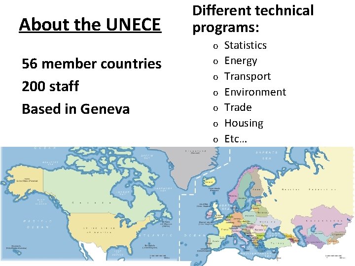 About the UNECE Different technical programs: o 56 member countries 200 staff Based in