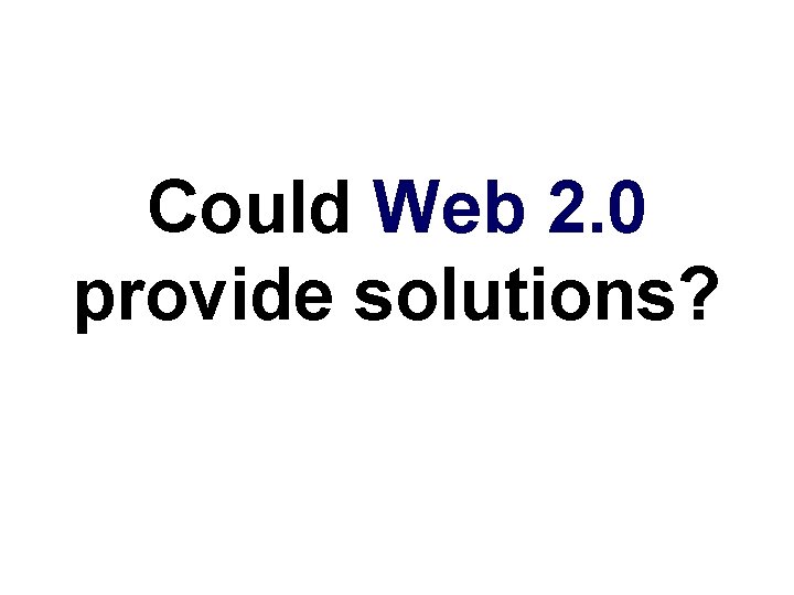 Could Web 2. 0 provide solutions? 