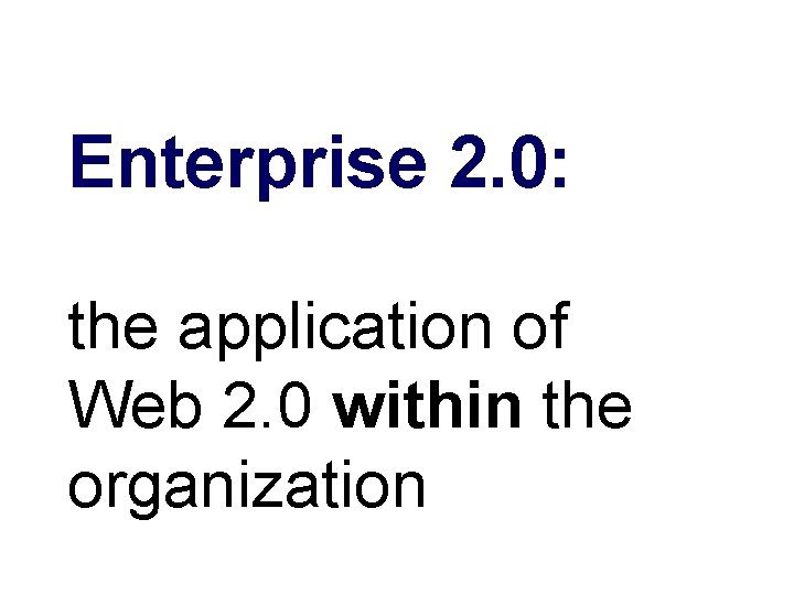Enterprise 2. 0: the application of Web 2. 0 within the organization 