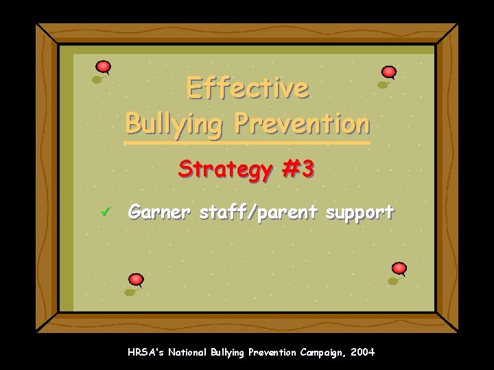 Effective Bullying Prevention Strategy #3 ü Garner staff/parent support HRSA's National Bullying Prevention Campaign,