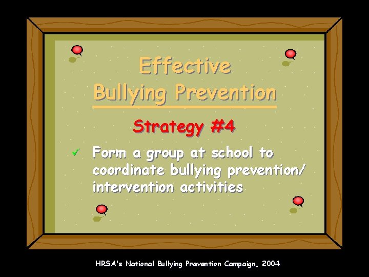 Effective Bullying Prevention Strategy #4 ü Form a group at school to coordinate bullying
