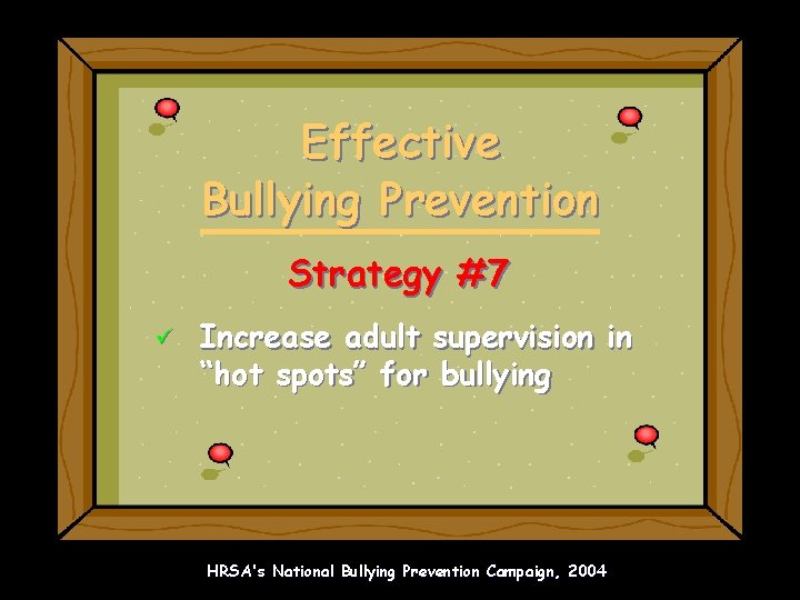 Effective Bullying Prevention Strategy #7 ü Increase adult supervision in “hot spots” for bullying