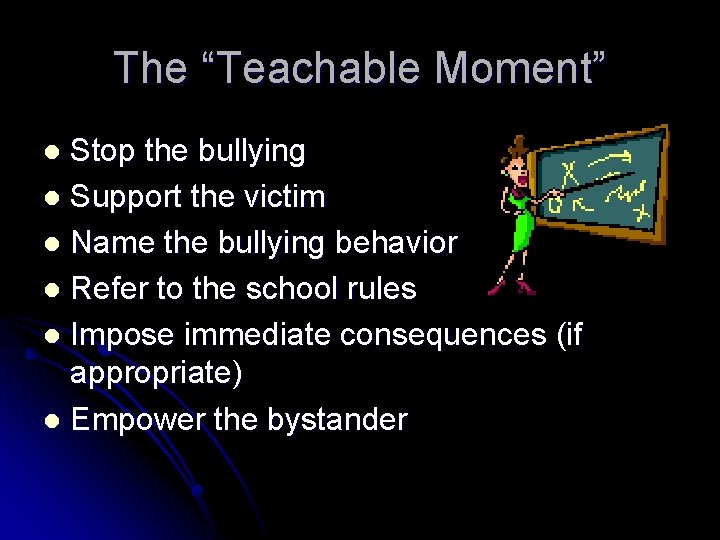 The “Teachable Moment” Stop the bullying l Support the victim l Name the bullying