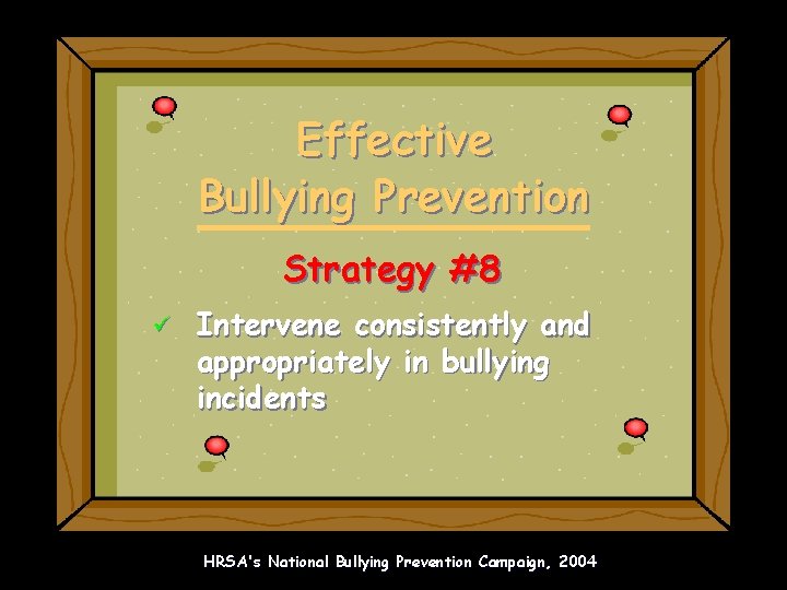 Effective Bullying Prevention Strategy #8 ü Intervene consistently and appropriately in bullying incidents HRSA's