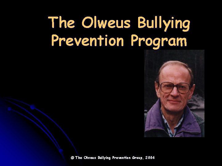 The Olweus Bullying Prevention Program © The Olweus Bullying Prevention Group, 2004 
