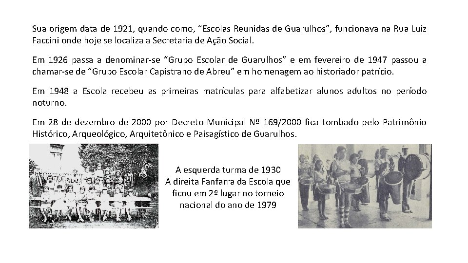 Sua origem data de 1921, quando como, “Escolas Reunidas de Guarulhos”, funcionava na Rua