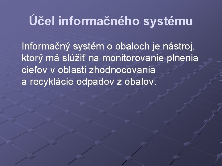 Účel informačného systému Informačný systém o obaloch je nástroj, ktorý má slúžiť na monitorovanie