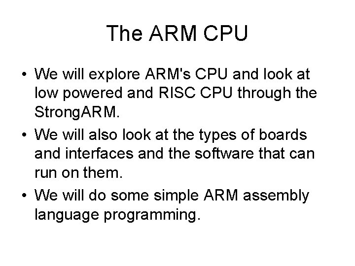 The ARM CPU • We will explore ARM's CPU and look at low powered