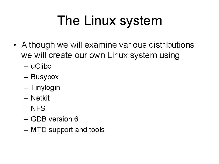 The Linux system • Although we will examine various distributions we will create our