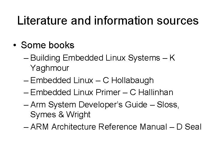 Literature and information sources • Some books – Building Embedded Linux Systems – K