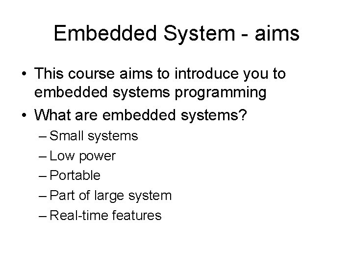 Embedded System - aims • This course aims to introduce you to embedded systems