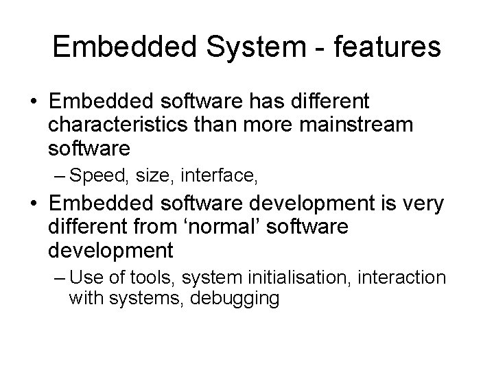 Embedded System - features • Embedded software has different characteristics than more mainstream software