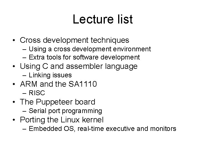 Lecture list • Cross development techniques – Using a cross development environment – Extra