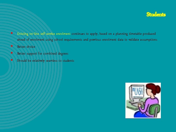 Students § Existing on-line self-service enrolment continues to apply, based on a planning timetable Students § Existing on-line self-service enrolment continues to apply, based on a planning timetable