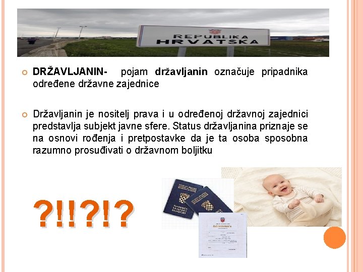  DRŽAVLJANIN- pojam državljanin označuje pripadnika određene državne zajednice Državljanin je nositelj prava i