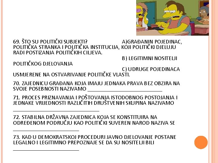 69. ŠTO SU POLITIČKI SUBJEKTI? A)GRAĐANIN POJEDINAC, POLITIČKA STRANKA I POLITIČKA INSTITUCIJA, KOJI POLITIČKI