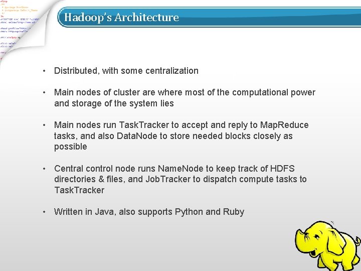 Hadoop’s Architecture • Distributed, with some centralization • Main nodes of cluster are where