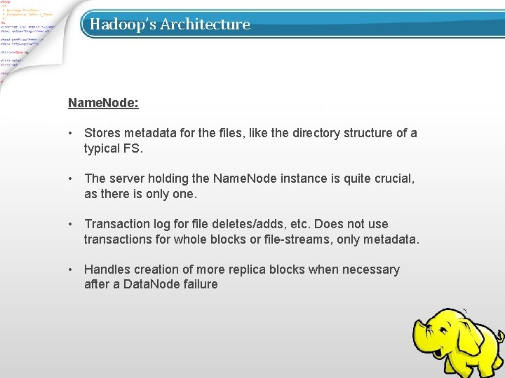 Hadoop’s Architecture Name. Node: • Stores metadata for the files, like the directory structure