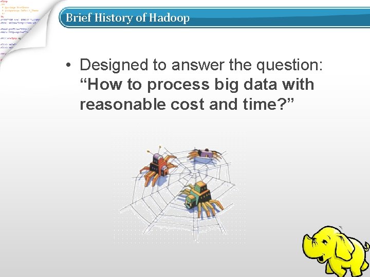 Brief History of Hadoop • Designed to answer the question: “How to process big