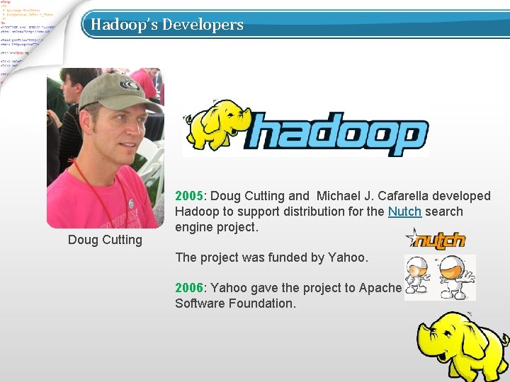 Hadoop’s Developers Doug Cutting 2005: Doug Cutting and Michael J. Cafarella developed Hadoop to