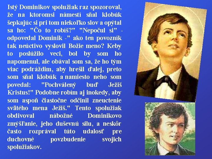 Istý Dominikov spolužiak raz spozoroval, že na ktoromsi námestí sňal klobúk šepkajúc si pri