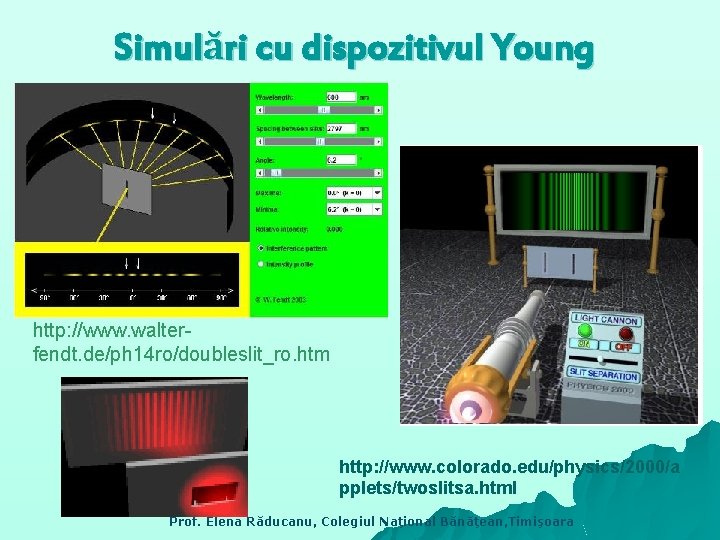 Simulări cu dispozitivul Young http: //www. walterfendt. de/ph 14 ro/doubleslit_ro. htm http: //www. colorado.