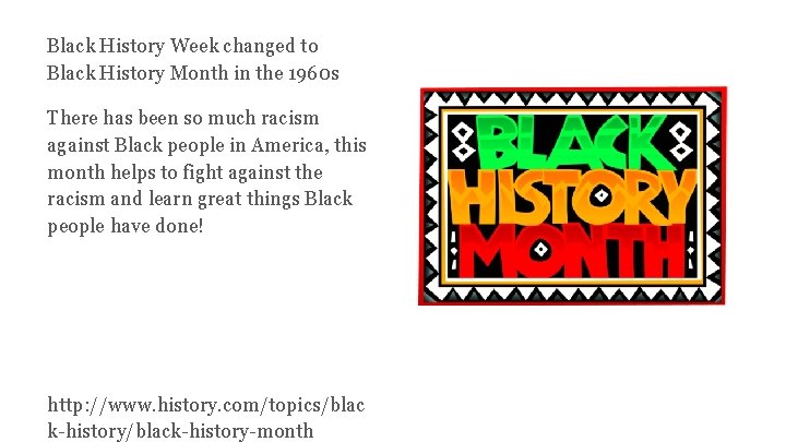 Black History Week changed to Black History Month in the 1960 s There has