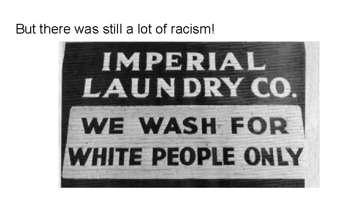 But there was still a lot of racism! 