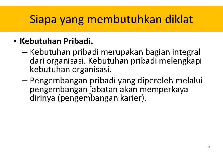 Siapa yang membutuhkan diklat • Kebutuhan Pribadi. – Kebutuhan pribadi merupakan bagian integral dari