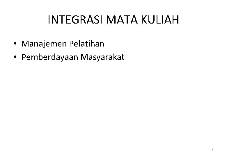 INTEGRASI MATA KULIAH • Manajemen Pelatihan • Pemberdayaan Masyarakat 3 