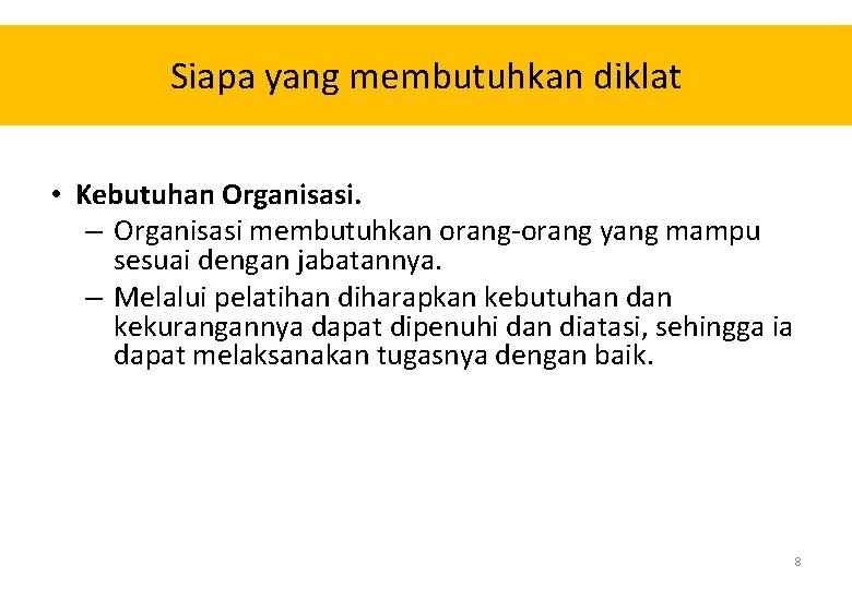 Siapa yang membutuhkan diklat • Kebutuhan Organisasi. – Organisasi membutuhkan orang-orang yang mampu sesuai