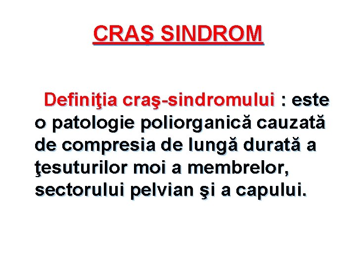 CRAŞ SINDROM Definiţia craş-sindromului : este o patologie poliorganică cauzată de compresia de lungă