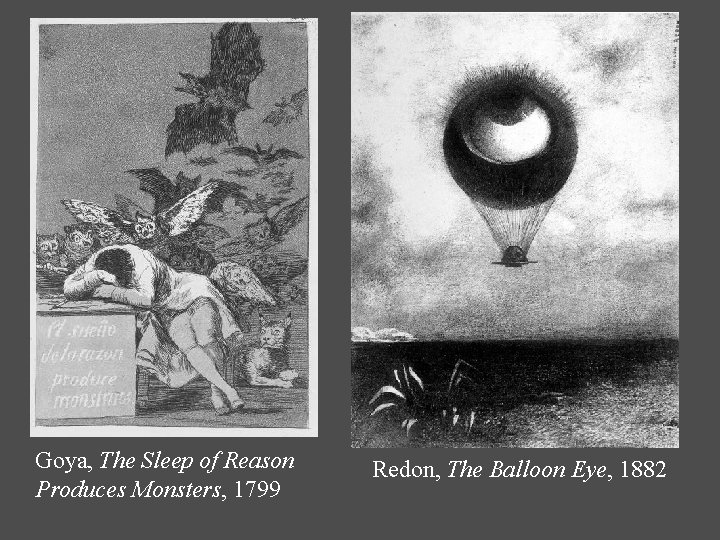 Goya, The Sleep of Reason Produces Monsters, 1799 Redon, The Balloon Eye, 1882 